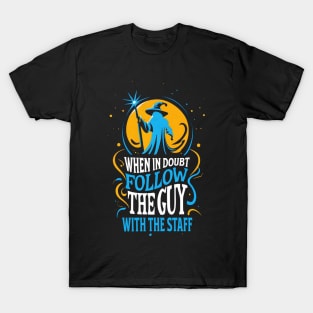 When in Doubt Follow the Guy with the Staff - Fantasy Funny T-Shirt